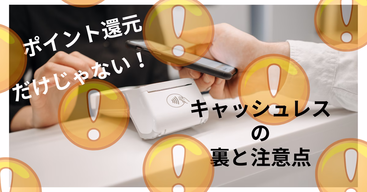 スマートフォンを決済端末にかざすキャッシュレス決済のイメージ画像で、「ポイント還元だけじゃない！キャッシュレスの裏と注意点」というテキストと注意マークが重ねられている。