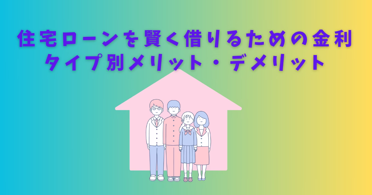 住宅ローン金利タイプ別メリット・デメリットのタイトルと、家の形の背景に家族のイラスト。