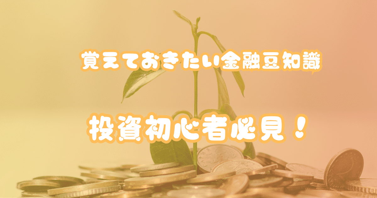 積み上げられた硬貨の上に植物が生え、「覚えておきたい金融豆知識」「投資初心者必見！」と書かれた画像。