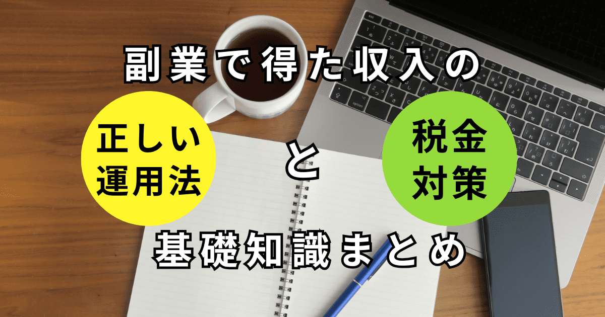 机上にノート、ペン、コーヒーカップ、スマートフォン、ノートパソコンがあり、「副業で得た収入の正しい運用法と税金対策 基礎知識まとめ」というテキストが表示されている画像。